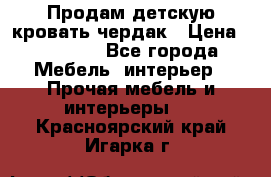 Продам детскую кровать-чердак › Цена ­ 15 000 - Все города Мебель, интерьер » Прочая мебель и интерьеры   . Красноярский край,Игарка г.